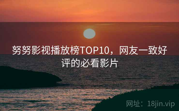 努努影视播放榜TOP10，网友一致好评的必看影片  第1张