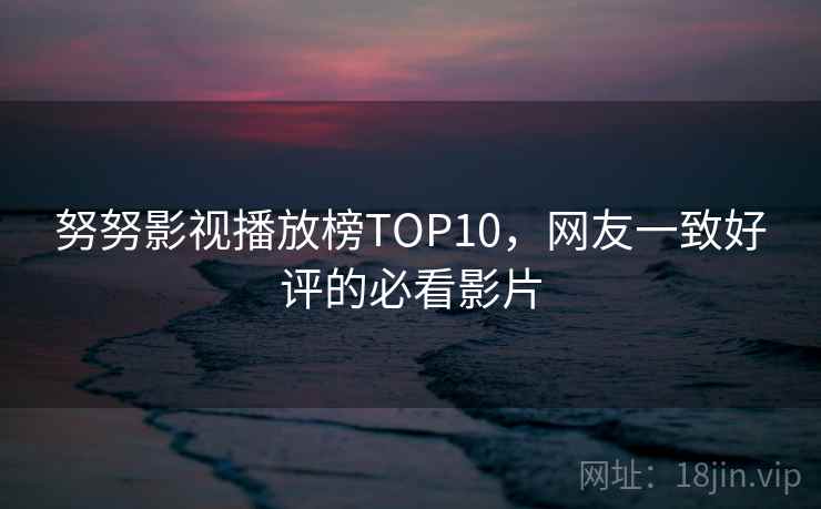 努努影视播放榜TOP10，网友一致好评的必看影片  第2张