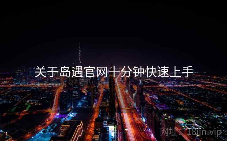 关于岛遇官网十分钟快速上手  第2张