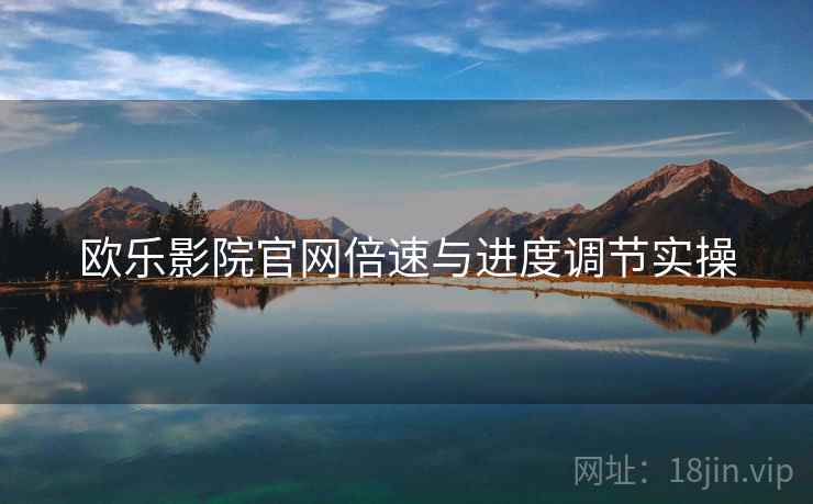 欧乐影院官网倍速与进度调节实操  第2张
