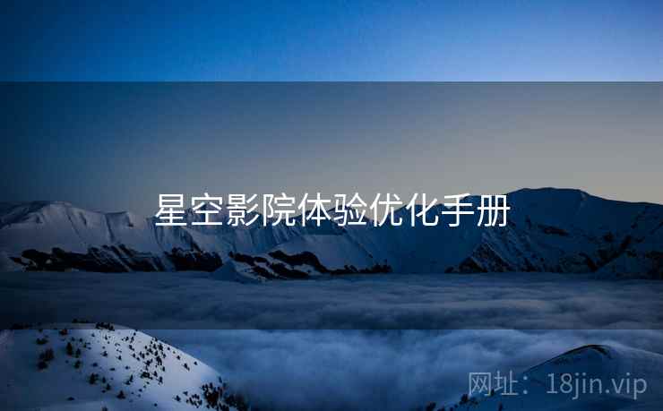 星空影院体验优化手册  第1张