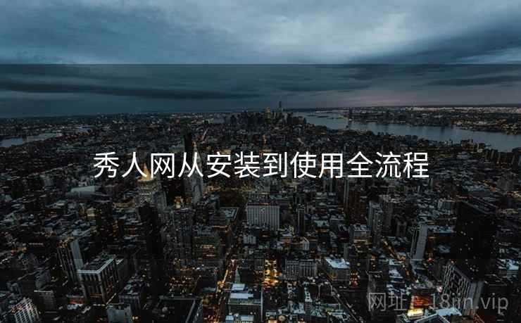秀人网从安装到使用全流程  第1张