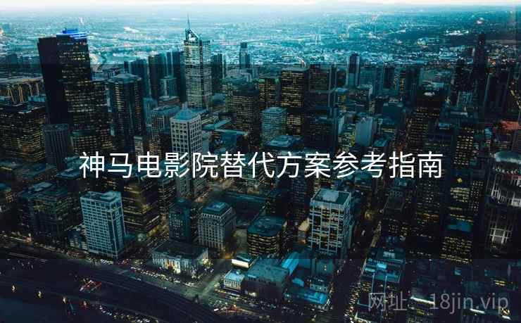 神马电影院替代方案参考指南  第1张