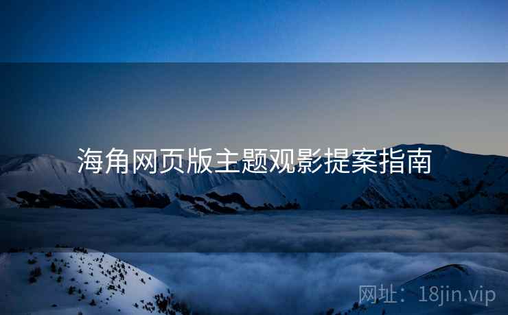 海角网页版主题观影提案指南  第1张