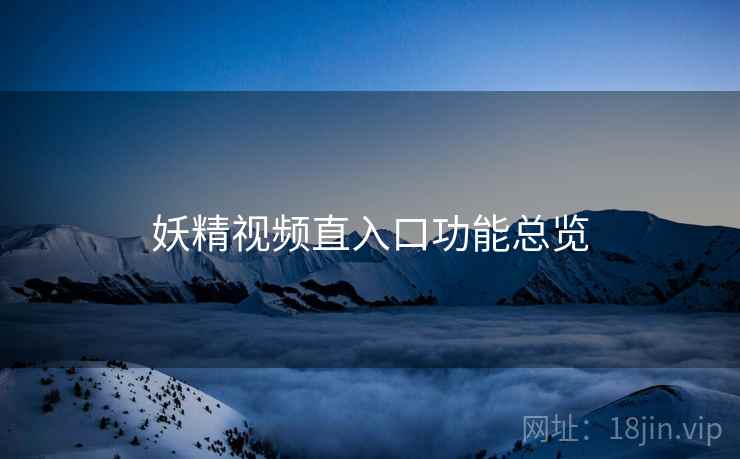 妖精视频直入口功能总览  第2张