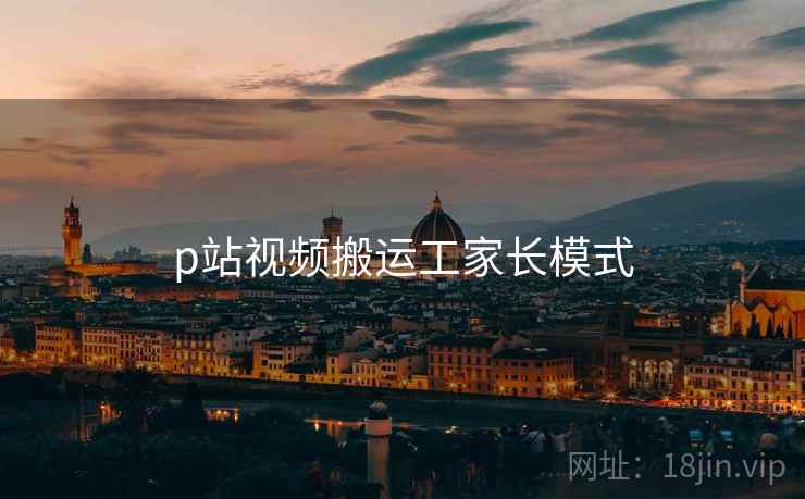 p站视频搬运工家长模式  第1张
