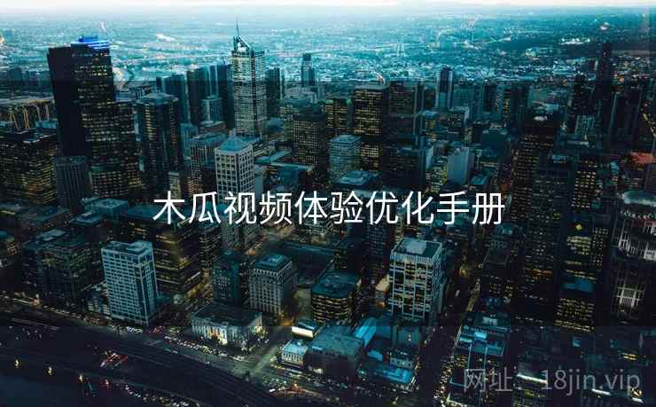 木瓜视频体验优化手册  第1张
