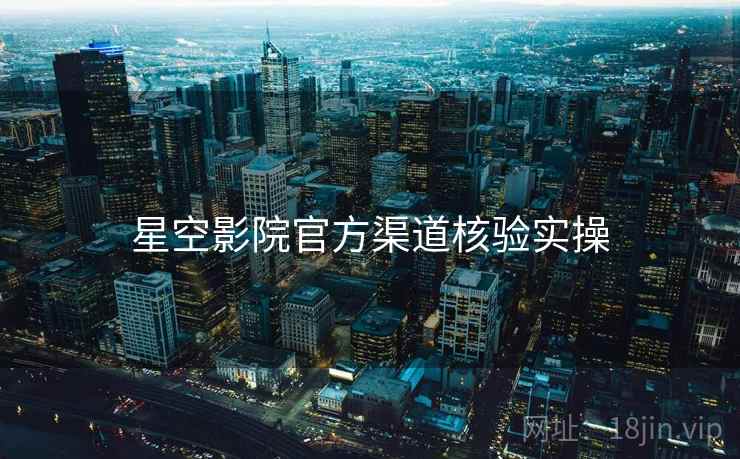 星空影院官方渠道核验实操  第2张