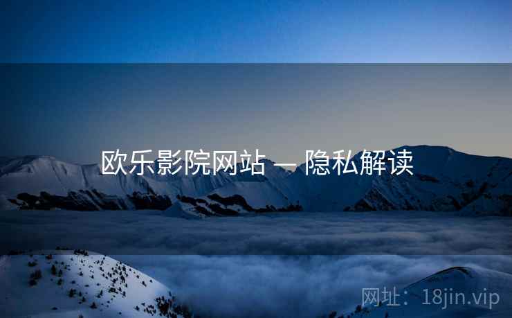 欧乐影院网站 — 隐私解读  第2张