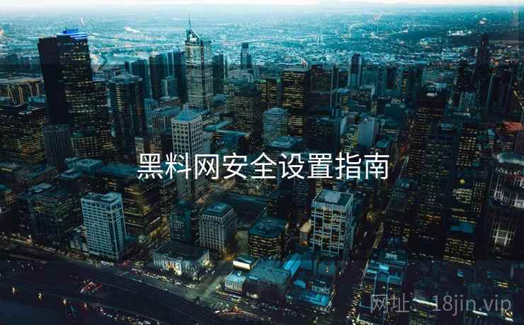 黑料网安全设置指南  第1张