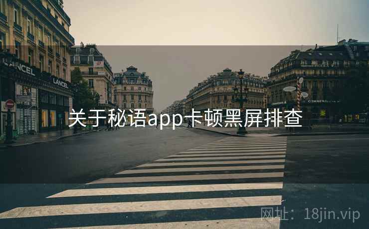 关于秘语app卡顿黑屏排查  第2张